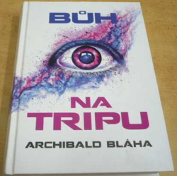 Archibald Bláha - Bůh na tripu (2013)