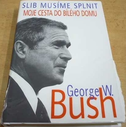 Georgr W. Bush - Slib musíme plnit. Moje cesta do Bílého domu (2001)