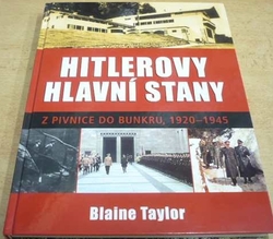 Blaine Taylor - Hitlerovy hlavní stany. Z pivnice do bunkru 1920 - 1945 (2008)