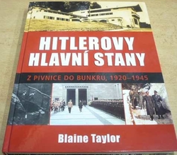 Blaine Taylor - Hitlerovy hlavní stany. Z pivnice do bunkru 1920 - 1945 (2008)