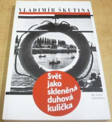 Vladimír Škutina - Svět jako skleněná duhová kulička (1996)