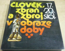 Petr Klučina - Člověk, zbraň a zbroj v obraze doby 17. - 20. století (1985)