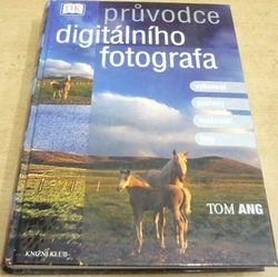 Tom Ang - Průvodce digitálního fotografa (2003)