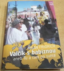 Milan Fridrich - Valčík s babiznou aneb Tu a tam po světě (2007)
