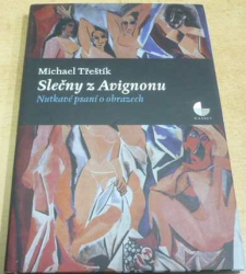 Michael Třeštík - Slečny z Avignonu. Nutkavé psaní o obrazech (2010)