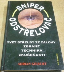 Adrian Gilbert - Sniper. Odstřelovač. Svět střelby ze zálohy. Zbraně. Technika. Zkušenosti (2000)