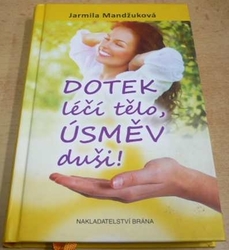 Jarmila Mandžuková - Dotek léčí tělo, úsměv duši (2104)