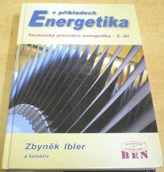 Zbyněk Ibler - Energetika v příkladech. Technický průvodce energetika 2. díl. (2003)