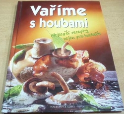 Vaříme s houbami. Nejlepší recepty nejen pro houbaře (2010)