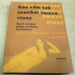 Kdo vám tak zacuchal tmavé vlasy. Brevíř milostné poezie od Máchy ke Šrámkovi (2003)