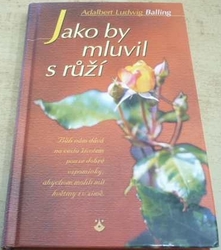 Adalbert Ludwig Balling - Jako by mluvil s růží (2001)