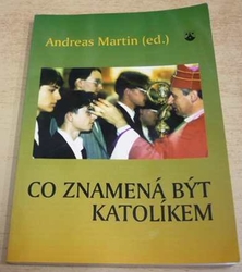 Andreas Martin - Co znamená být katolíkem (2003)