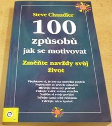 Steve Chandler - 100 způsobů jak se motivovat. Změňte navždy svůj život (2009)