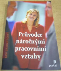 Gini Graham Scott - Průvodce náročnými pracovními vztahy (2006)