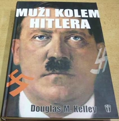 Douglas M. Kelly - Muži kolem Hitlera (2010)