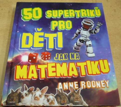 Anne Rooney - 50 supertriků pro děti jak na matematiku (2012)