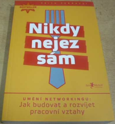 Keith Ferrazzi - Nikdy nejez sám. Umění natworkingu (2010)