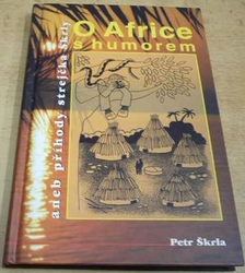 Petr Škrla - O Africe s humorem aneb Příhody strejčka Škrly (2001)