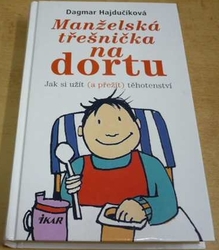 Dagmar Hajdučíková - Manželská třešnička na dortu. Jak si užít (a přežít) těhotenství (2004)