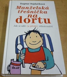 Dagmar Hajdučíková - Manželská třešnička na dortu. Jak si užít (a přežít) těhotenství (2004) 