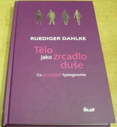 Ruediger Dahlke - Tělo jako zrcadlo duše. Co prozradí fyziognomie (2009)