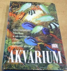 Gina Sandford - Akvárium Všechno o akvaristice. Ryby, rostliny, zařízení akvária (2002) 