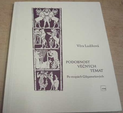 Věra Ludíková - Podobnost věčných témat. Po stopách Gilgamešových (2017) PODPIS AUTORKY !!!