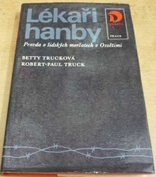 Betty Trucková -  Lékaři hanby. Pravda o lidských morčatech v Osvětimi (1983)