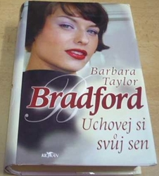 Barbara Taylor Bradford - Uchovej si svůj sen (2005)