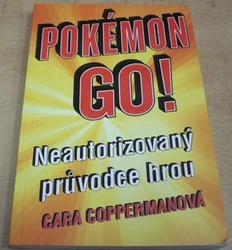 Cara Coppermanová - Pokémon GO! neautorizovaný průvodce hrou (2016)