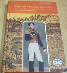 Jan Klíma - Zrození Latinské Ameriky. Simón Bolívar a jeho doba (2007)