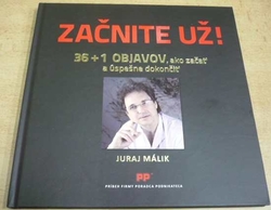 Juaj Málik - Začnite už ! 36 + 1 Objavov, ako začať a úspešne dokončiť (2016)