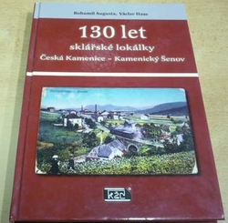Bohumil Augusta - 130 let sklářské lokálky. Česká Kamenice - Kamenický Šenov (2016)