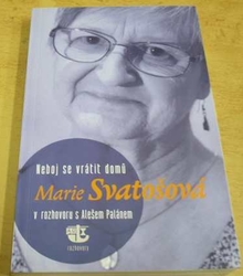 Neboj se vrátit domů. Marie Svatošová v rozhovoru s Alešem Palátem (2018)