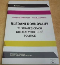 Francois Matarasso - Hledání rovnováhy. 21 strategických dilemat v kulturní politice (2015)