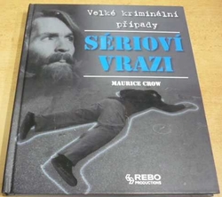 Maurice Crow - Sérioví vrazi. Velké kriminální případy (2010)