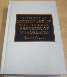 Željan Šuster - Historical dictionary of the federal republic of Yugoslavia (1999) anglicky. PODPIS AUTORA !!!