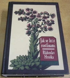Blahoslav Hruška - Jak se léčit rostlinami (1996)