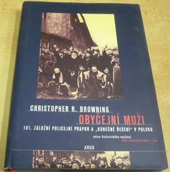 Christopher R. Browning - Obyčejní muži: 101. záložní policejní prapor a "konečné řešení" v Polsku (2002)