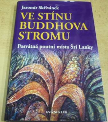 Jaromír Skřivánek - Ve stínu Buddhova stromu - Posvátná poutní místa Šrí Lanky (2004)