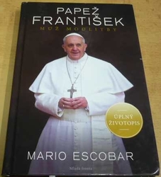 Mario Escobar - Papež František - muž modlitby (2013)