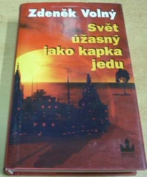 Zdeněk Volný - Svět úžasný jako kapka jedu (2003)
