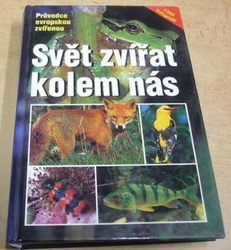 Wilfried Stichmann - Svět zvířat kolem nás : průvodce evropskou zvířenou (1998)