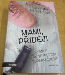 Barbora Vajsejtlová - Mami, přidej! aneb Jak se (ne)stát supermatkou (2019)