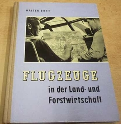 Walter Britt - Flugzeuge in der Land und Fortwirtschaft (1960) německy