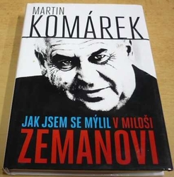 Martin Komárek - Jak jsem se mýlil v Miloši Zemanovi (2017)