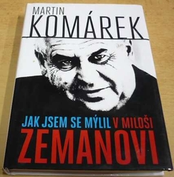 Martin Komárek - Jak jsem se mýlil v Miloši Zemanovi (2017) 