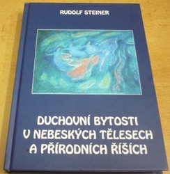Rudolf Steiner - Duchovní bytosti v nebeských tělesech a přírodních říších (2011)