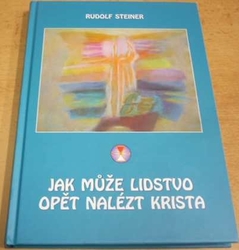 Rudolf Steiner - Jak může lidstvo opět nalézt Krista (2016)