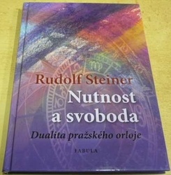 Rudolf Steiner - Nutnost a svoboda: Dualita pražského orloje (2012)